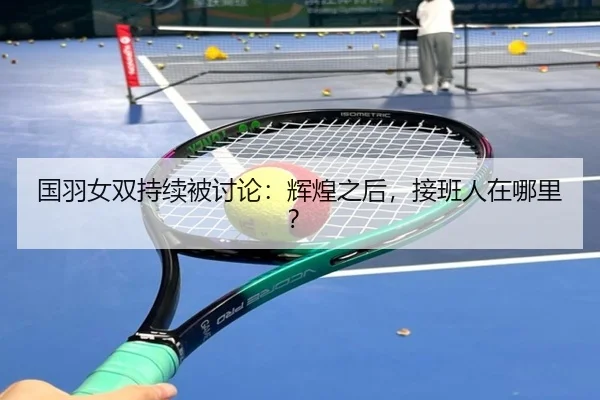 国羽女双持续被讨论：辉煌之后，接班人在哪里？ | leyu