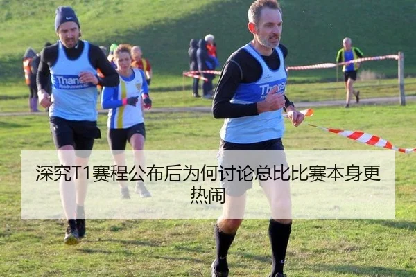 深究T1赛程公布后为何讨论总比比赛本身更热闹